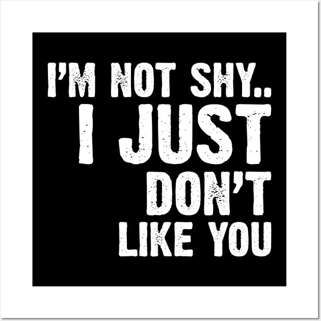 I'm Not Shy...I Just Don't Like You Wall Art by Emma